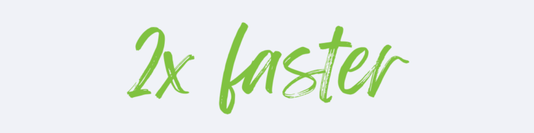 Green brushstroke that reads "2 times faster"